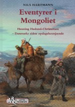 Eventyrer i Mongoliet. Henning Haslund-Christensen – Danmarks sidste opdagelsesrejsende.